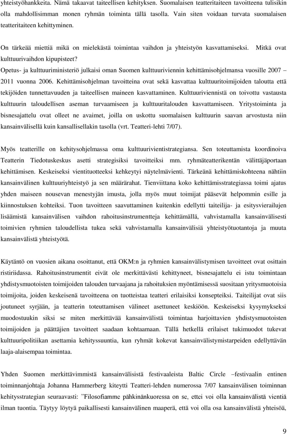 Opetus- ja kulttuuriministeriö julkaisi oman Suomen kulttuuriviennin kehittämisohjelmansa vuosille 2007 2011 vuonna 2006.