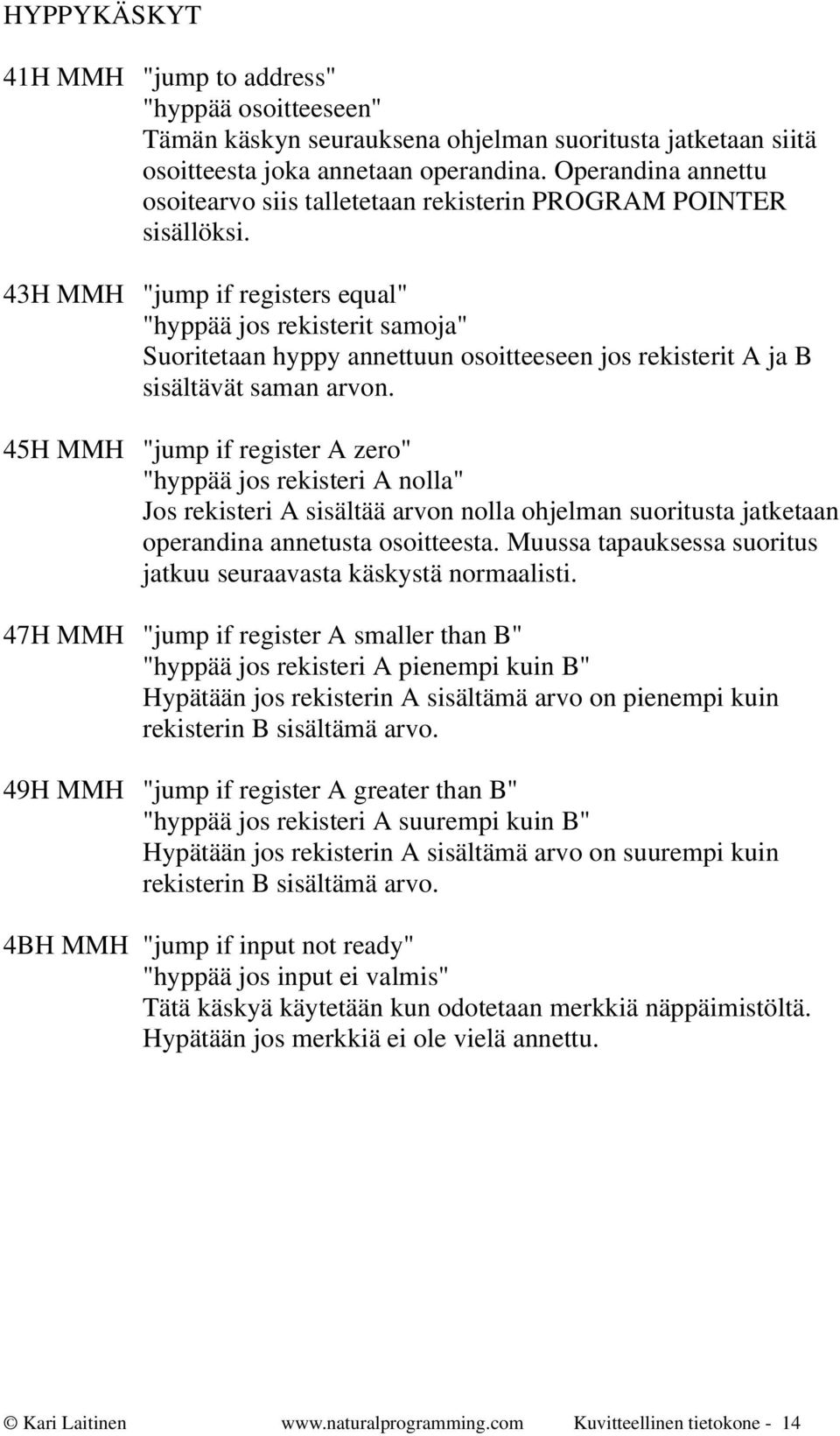 43H MMH "jump if registers equal" "hyppää jos rekisterit samoja" Suoritetaan hyppy annettuun osoitteeseen jos rekisterit A ja B sisältävät saman arvon.