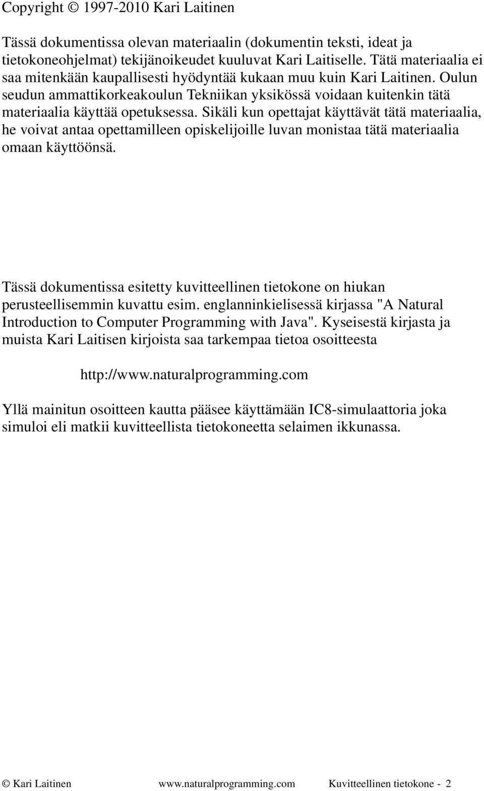 Sikäli kun opettajat käyttävät tätä materiaalia, he voivat antaa opettamilleen opiskelijoille luvan monistaa tätä materiaalia omaan käyttöönsä.