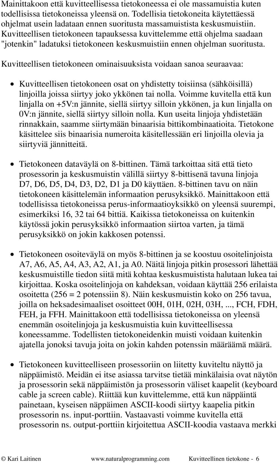 Kuvitteellisen tietokoneen tapauksessa kuvittelemme että ohjelma saadaan "jotenkin" ladatuksi tietokoneen keskusmuistiin ennen ohjelman suoritusta.