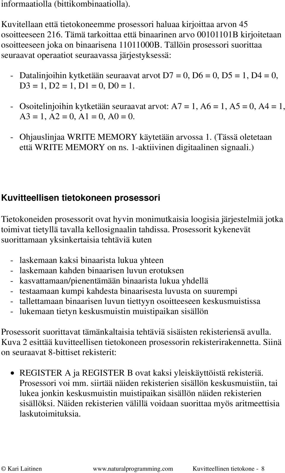 Tällöin prosessori suorittaa seuraavat operaatiot seuraavassa järjestyksessä: - Datalinjoihin kytketään seuraavat arvot D7 = 0, D6 = 0, D5 = 1, D4 = 0, D3 = 1, D2 = 1, D1 = 0, D0 = 1.