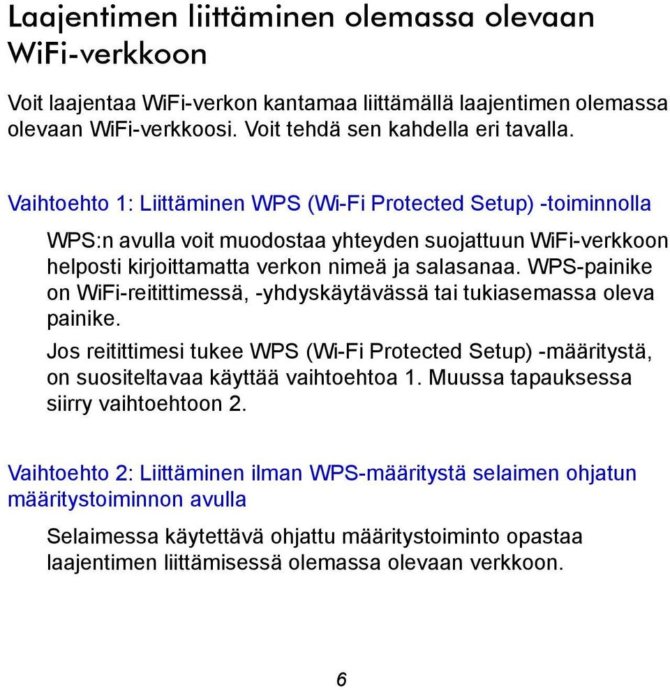 WPS-painike on WiFi-reitittimessä, -yhdyskäytävässä tai tukiasemassa oleva painike. Jos reitittimesi tukee WPS (Wi-Fi Protected Setup) -määritystä, on suositeltavaa käyttää vaihtoehtoa 1.