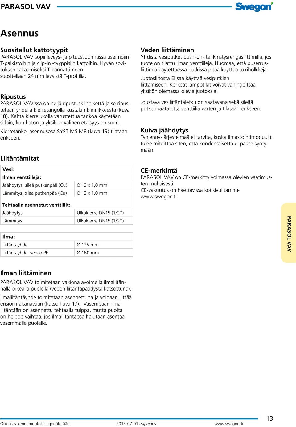 Ripustus :ssä on neljä ripustuskiinnikettä ja se ripustetaan yhdellä kierretangolla kustakin kiinnikkeestä (kuva 18).