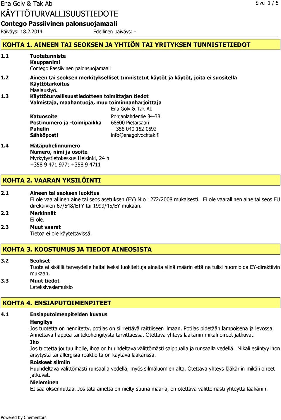 3 Käyttöturvallisuustiedotteen toimittajan tiedot Valmistaja, maahantuoja, muu toiminnanharjoittaja Ena Golv & Tak Ab Katuosoite Pohjanlahdentie 34-38 Postinumero ja -toimipaikka 68600 Pietarsaari