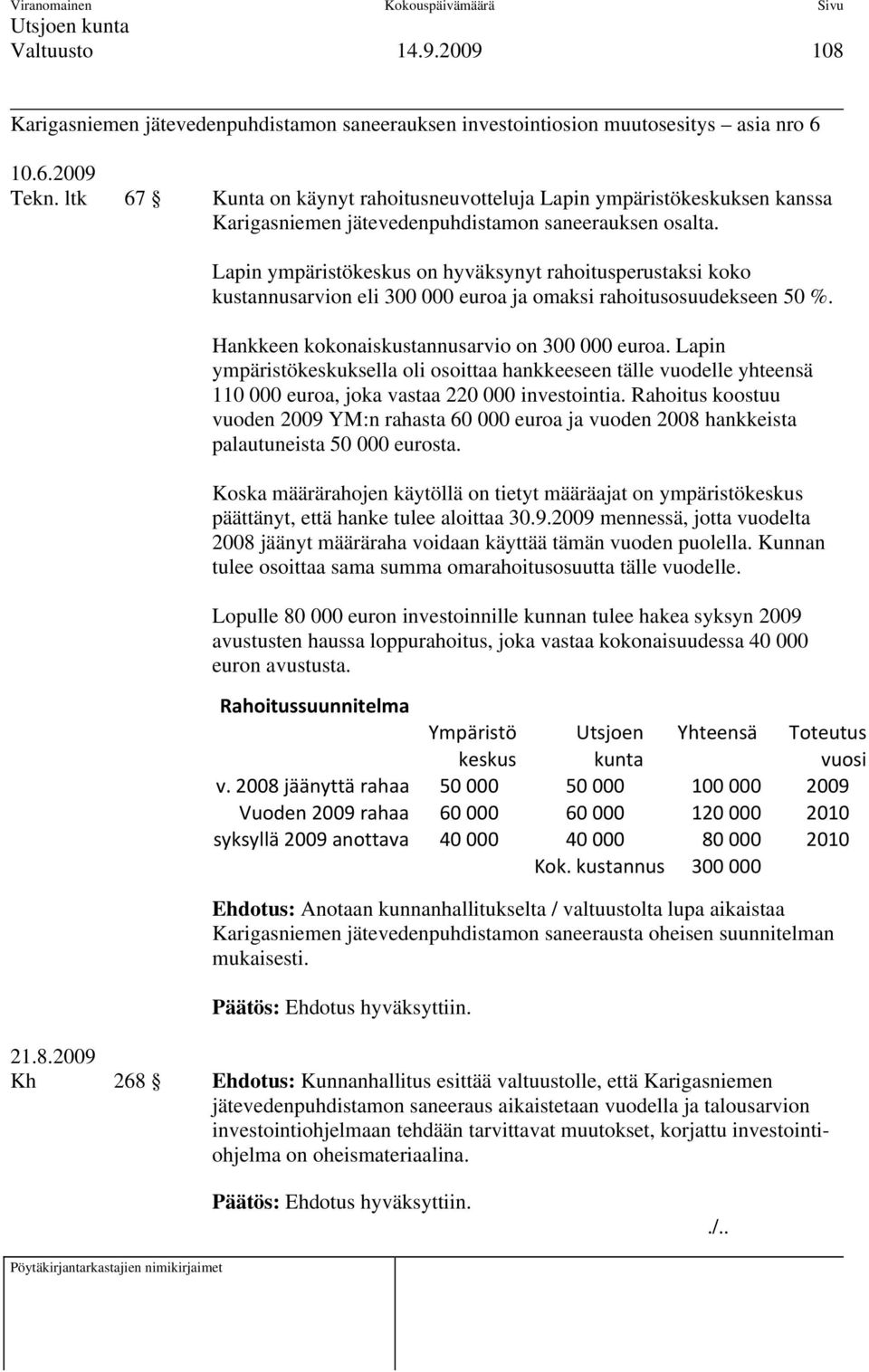 Lapin ympäristökeskus on hyväksynyt rahoitusperustaksi koko kustannusarvion eli 300 000 euroa ja omaksi rahoitusosuudekseen 50 %. Hankkeen kokonaiskustannusarvio on 300 000 euroa.