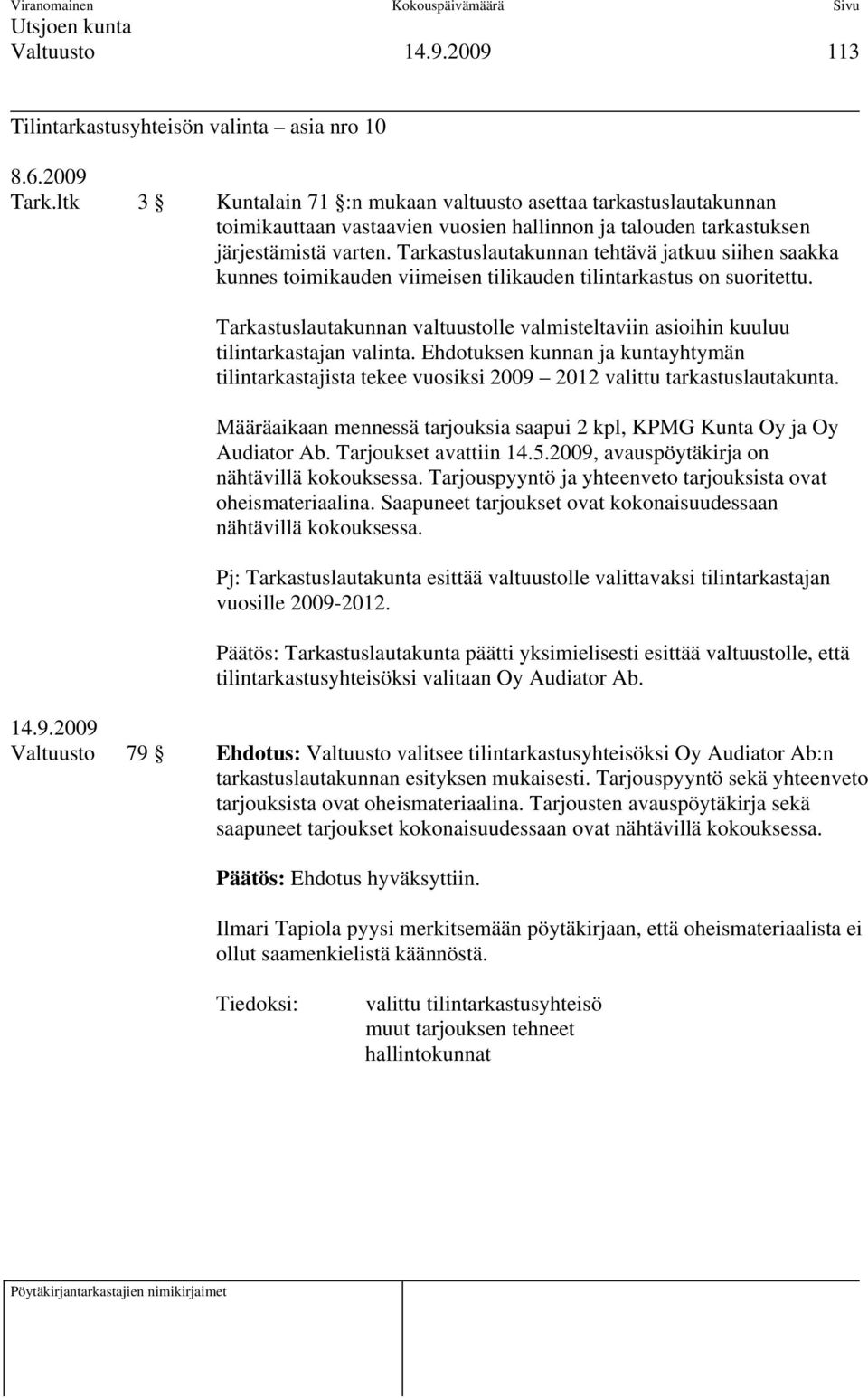 Tarkastuslautakunnan tehtävä jatkuu siihen saakka kunnes toimikauden viimeisen tilikauden tilintarkastus on suoritettu.