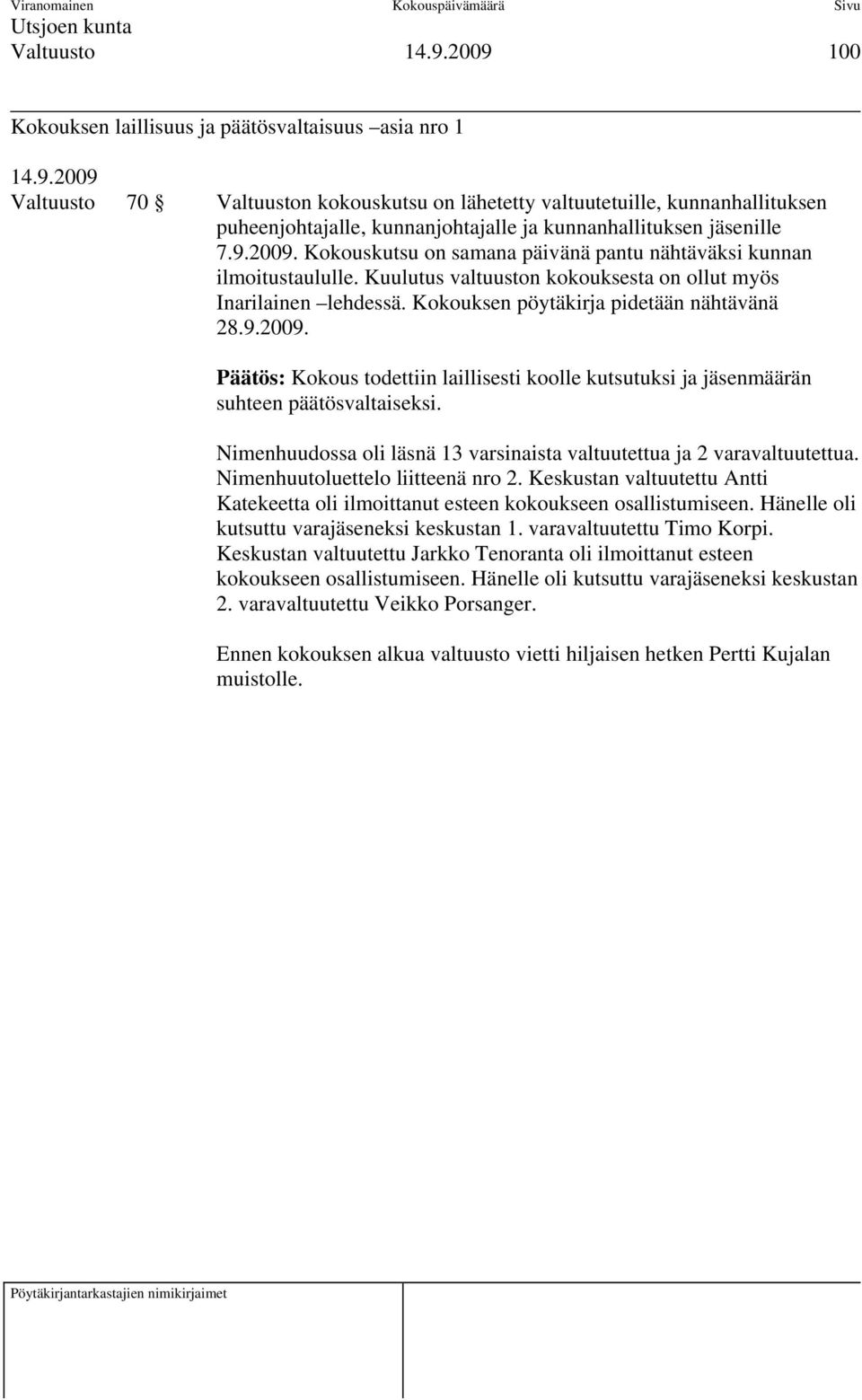 Kokouksen pöytäkirja pidetään nähtävänä 28.9.2009. Päätös: Kokous todettiin laillisesti koolle kutsutuksi ja jäsenmäärän suhteen päätösvaltaiseksi.