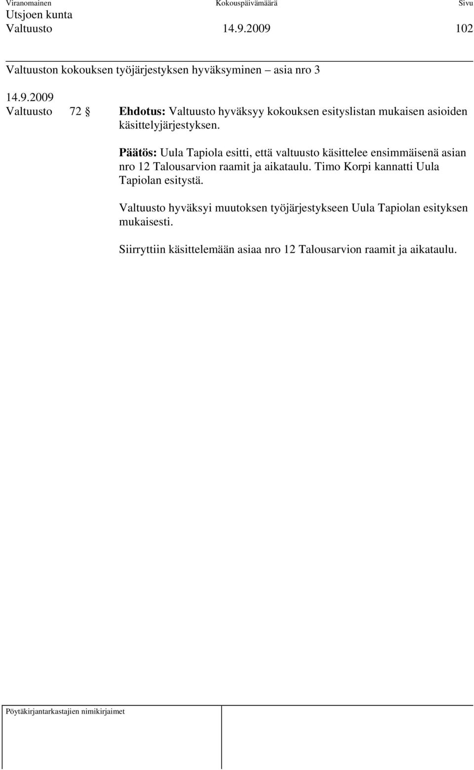 Päätös: Uula Tapiola esitti, että valtuusto käsittelee ensimmäisenä asian nro 12 Talousarvion raamit ja aikataulu.