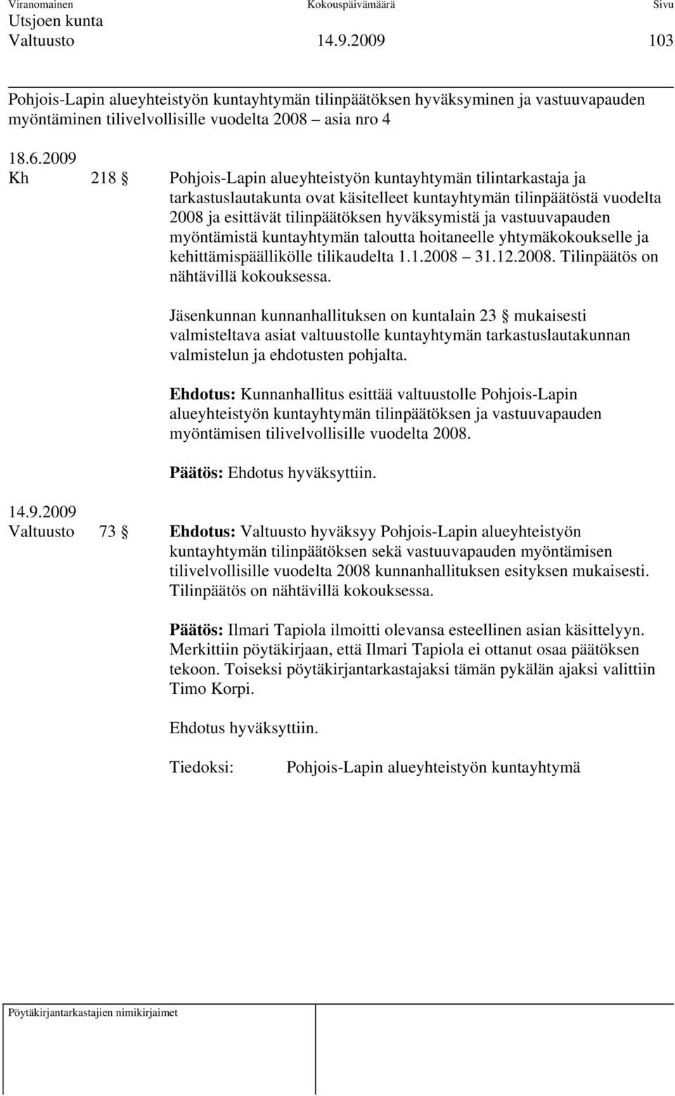 vastuuvapauden myöntämistä kuntayhtymän taloutta hoitaneelle yhtymäkokoukselle ja kehittämispäällikölle tilikaudelta 1.1.2008 31.12.2008. Tilinpäätös on nähtävillä kokouksessa.