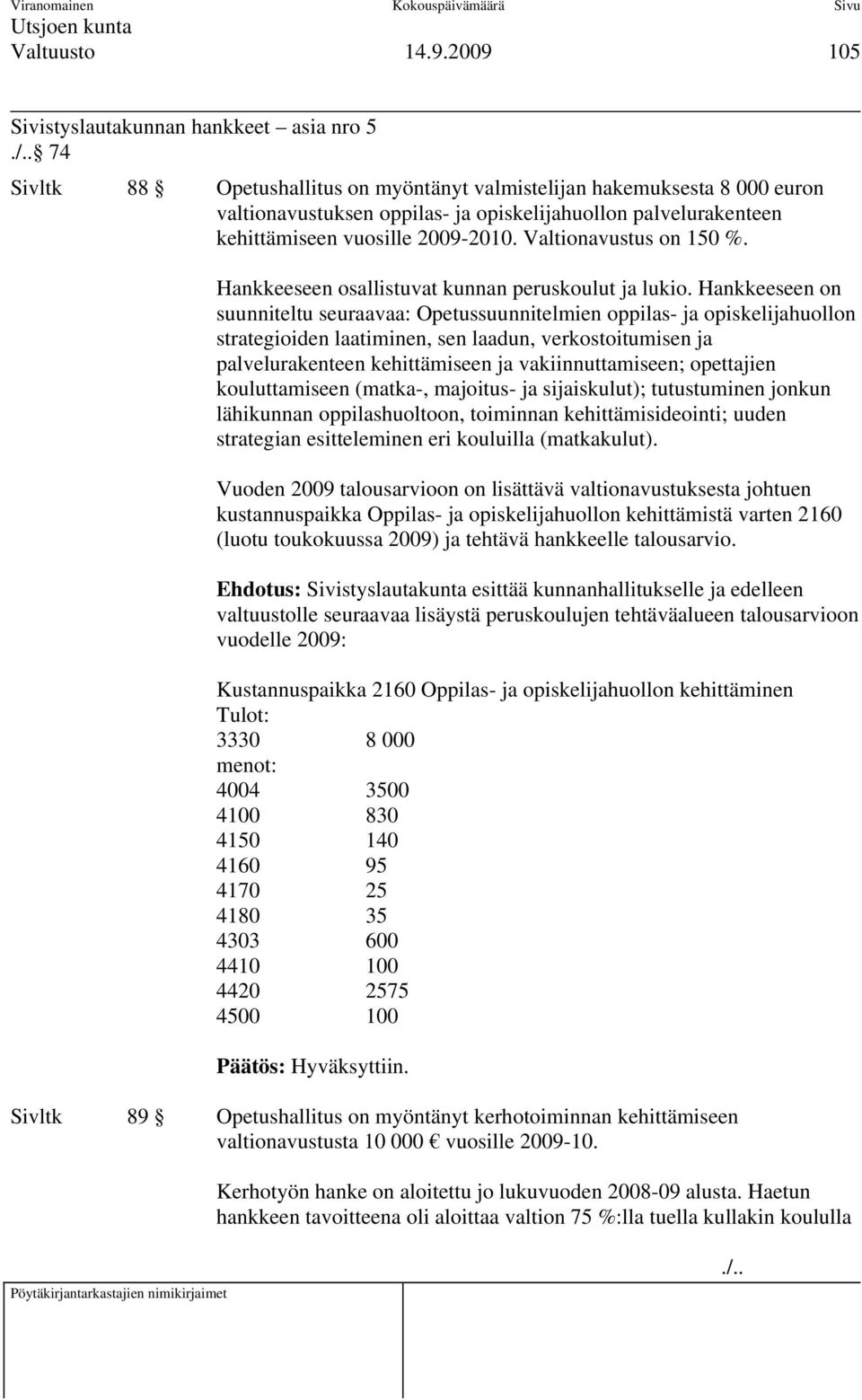 Valtionavustus on 150 %. Hankkeeseen osallistuvat kunnan peruskoulut ja lukio.