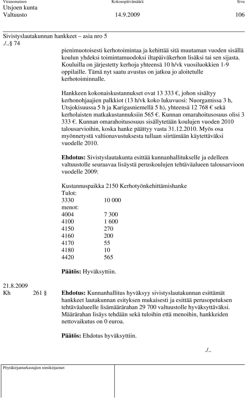 Kouluilla on järjestetty kerhoja yhteensä 10 h/vk vuosiluokkien 1-9 oppilaille. Tämä nyt saatu avustus on jatkoa jo aloitetulle kerhotoiminnalle.