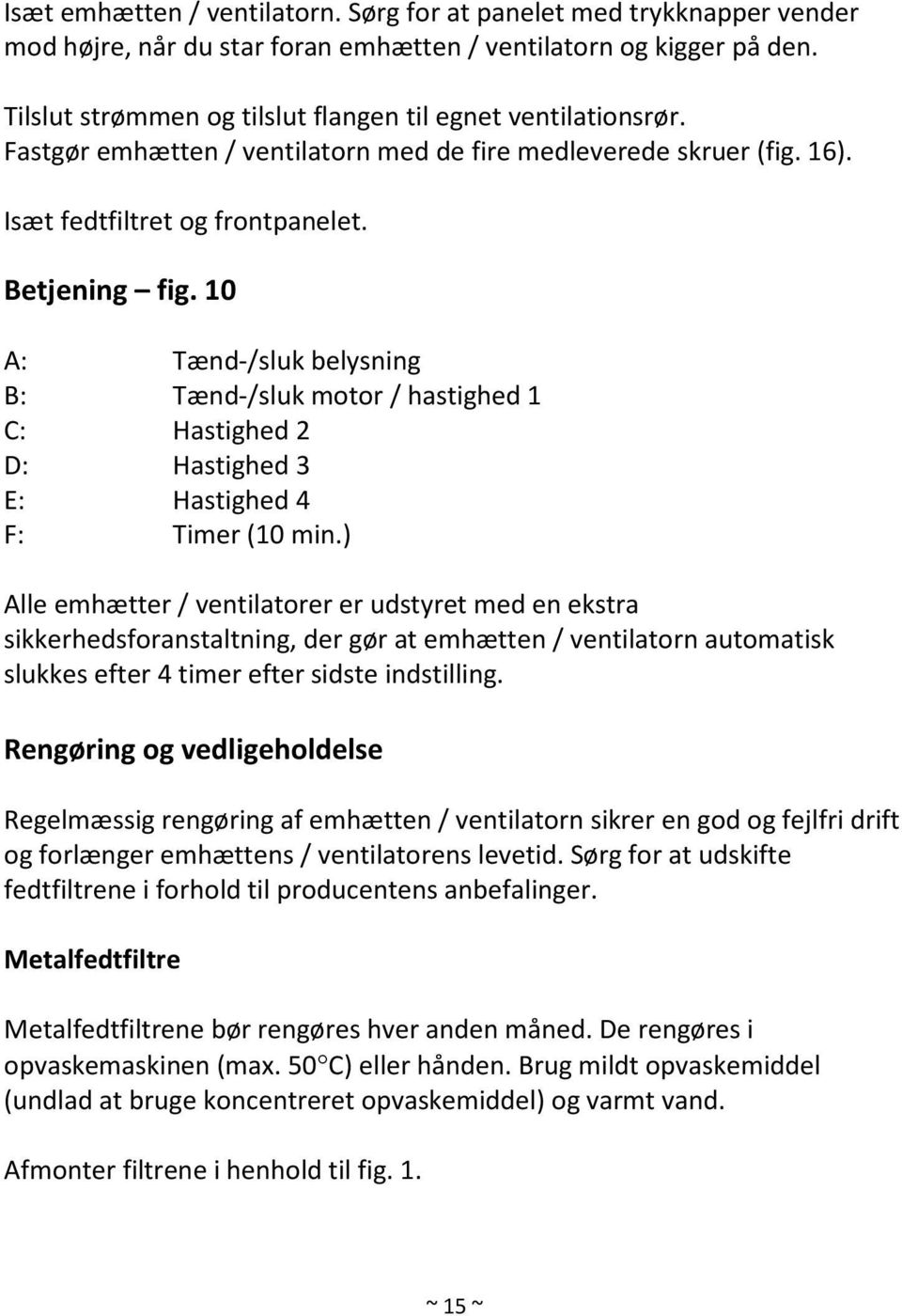 10 A: Tænd-/sluk belysning B: Tænd-/sluk motor / hastighed 1 C: Hastighed 2 D: Hastighed 3 E: Hastighed 4 F: Timer (10 min.