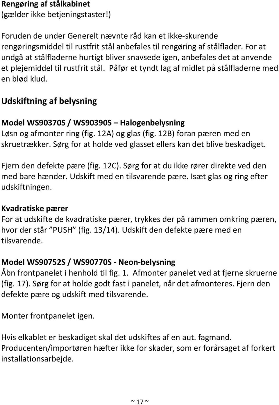 Udskiftning af belysning Model WS90370S / WS90390S Halogenbelysning Løsn og afmonter ring (fig. 12A) og glas (fig. 12B) foran pæren med en skruetrækker.