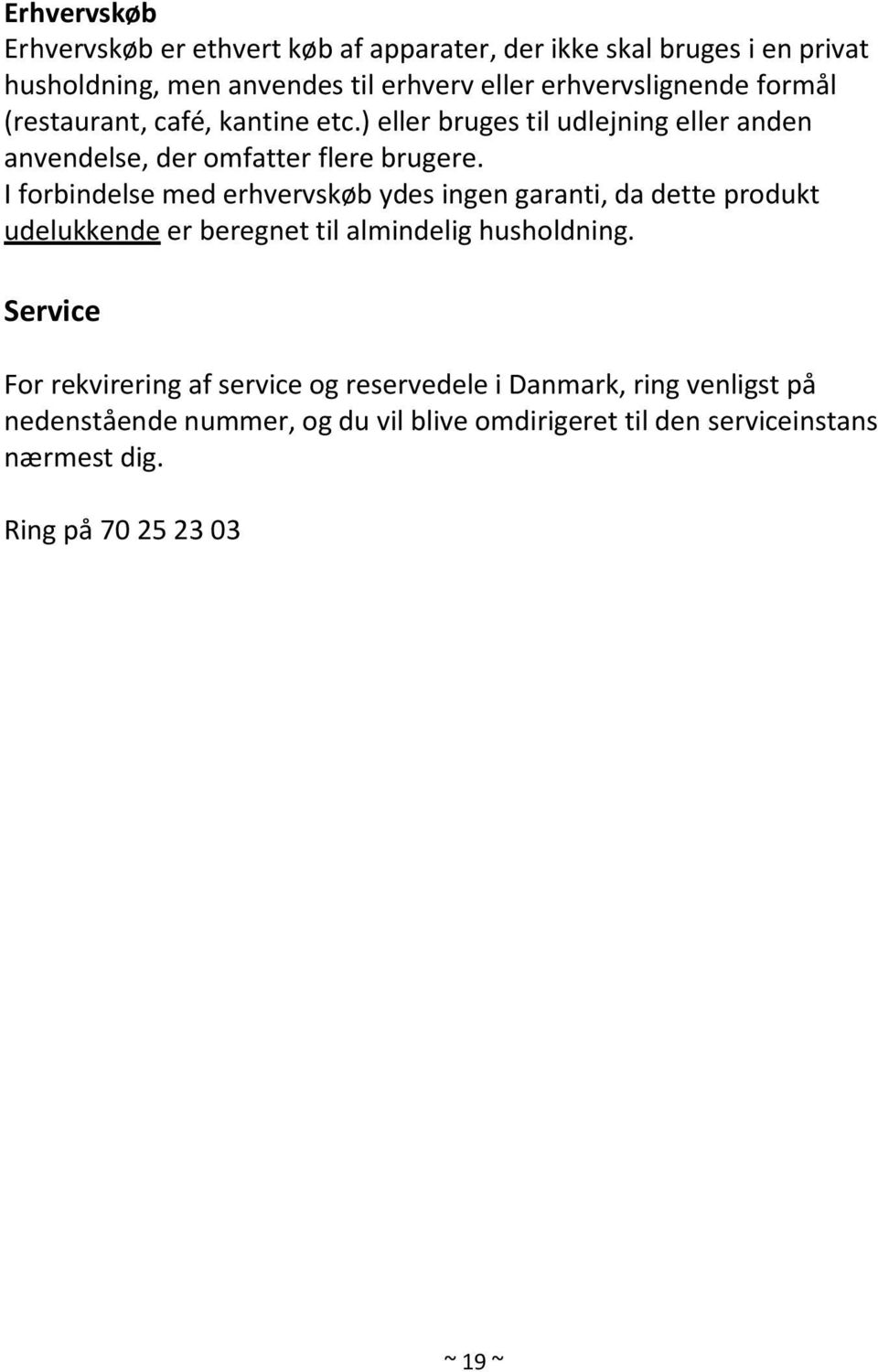 I forbindelse med erhvervskøb ydes ingen garanti, da dette produkt udelukkende er beregnet til almindelig husholdning.