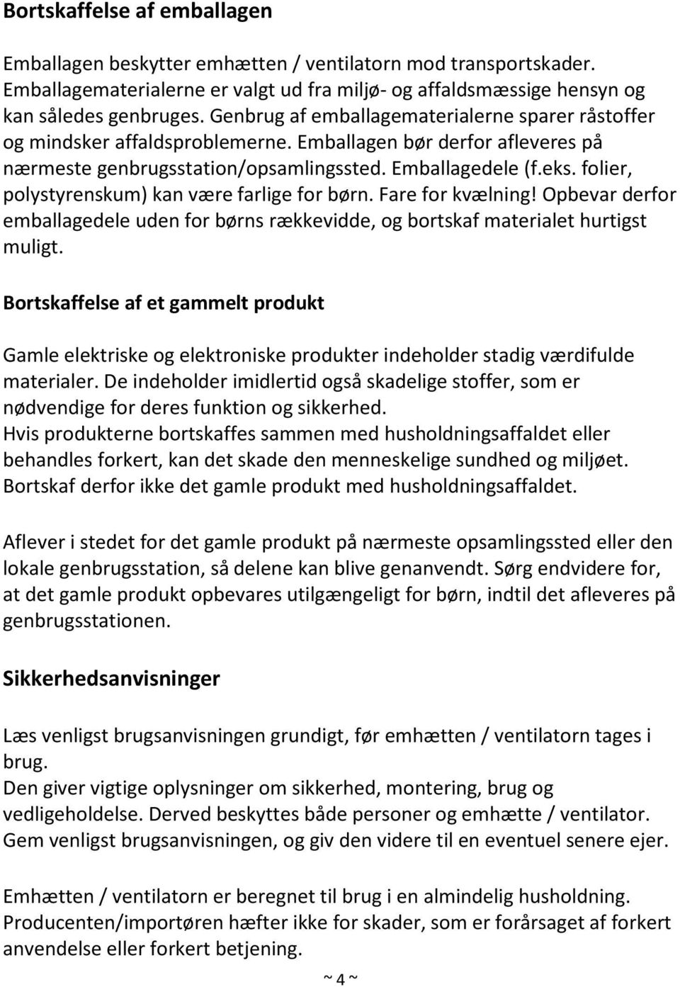 folier, polystyrenskum) kan være farlige for børn. Fare for kvælning! Opbevar derfor emballagedele uden for børns rækkevidde, og bortskaf materialet hurtigst muligt.