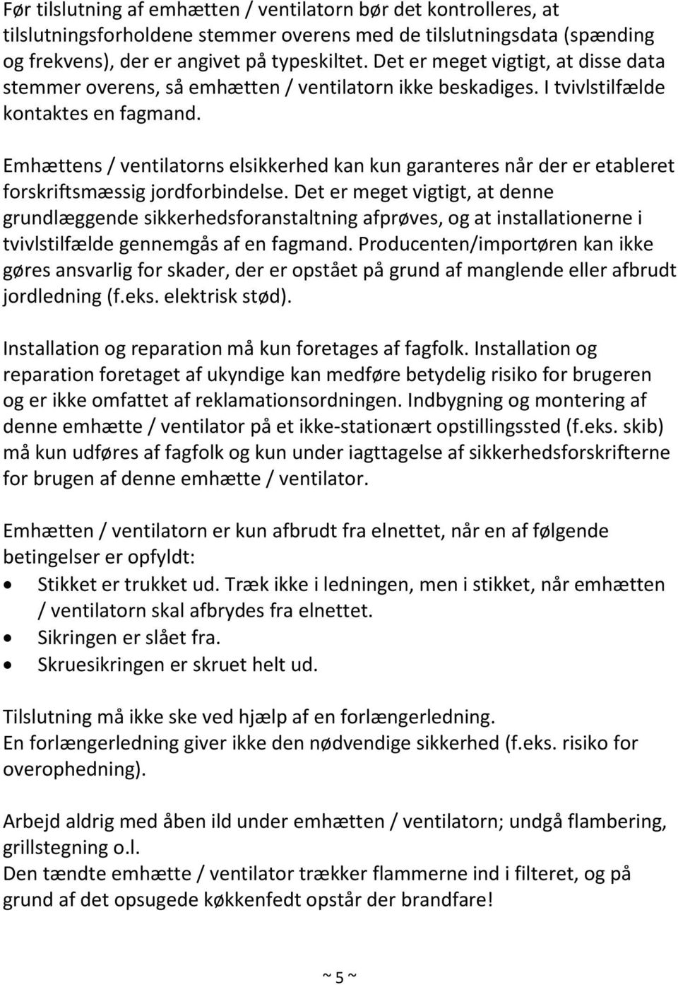 Emhættens / ventilatorns elsikkerhed kan kun garanteres når der er etableret forskriftsmæssig jordforbindelse.