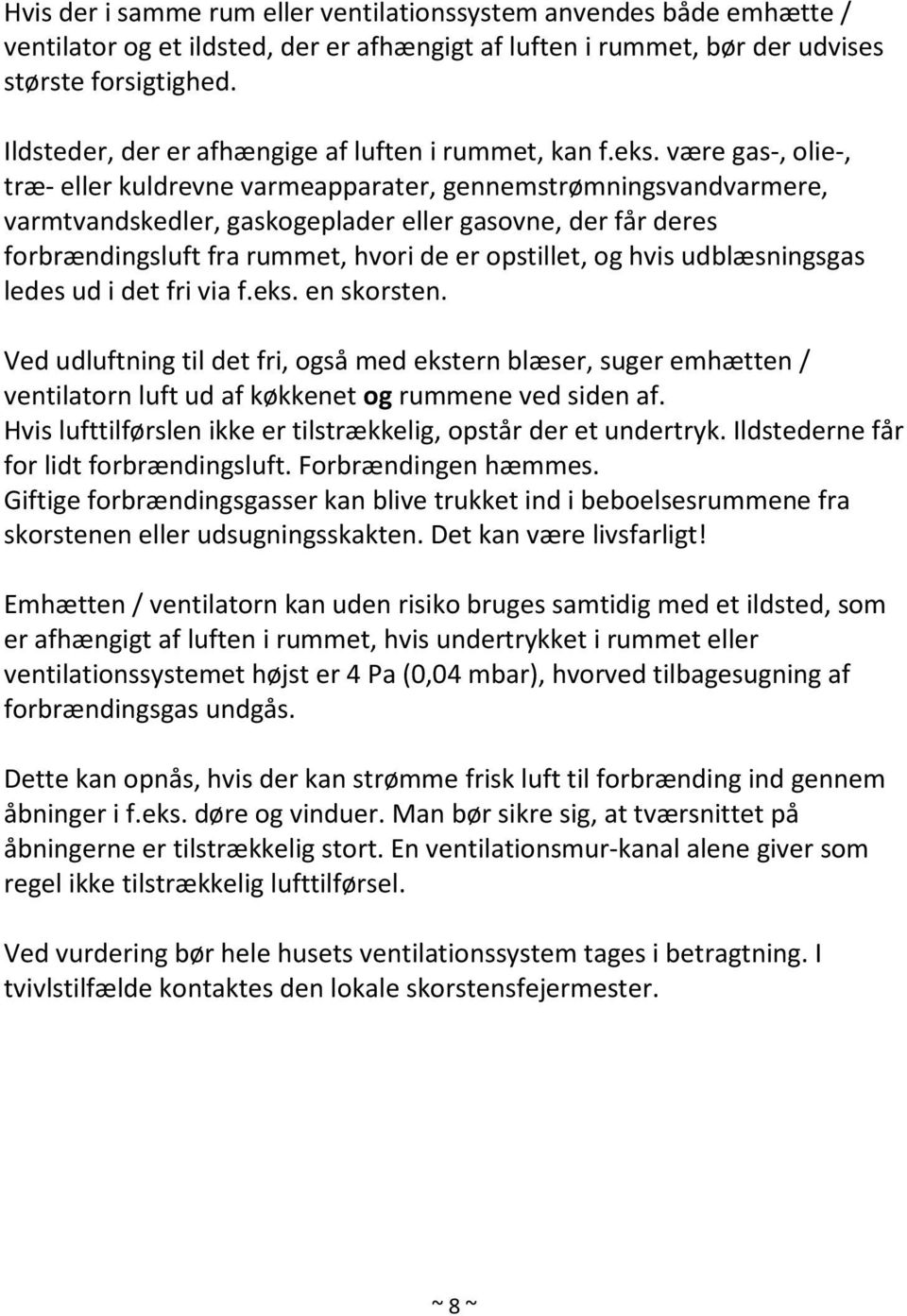 være gas-, olie-, træ- eller kuldrevne varmeapparater, gennemstrømningsvandvarmere, varmtvandskedler, gaskogeplader eller gasovne, der får deres forbrændingsluft fra rummet, hvori de er opstillet, og