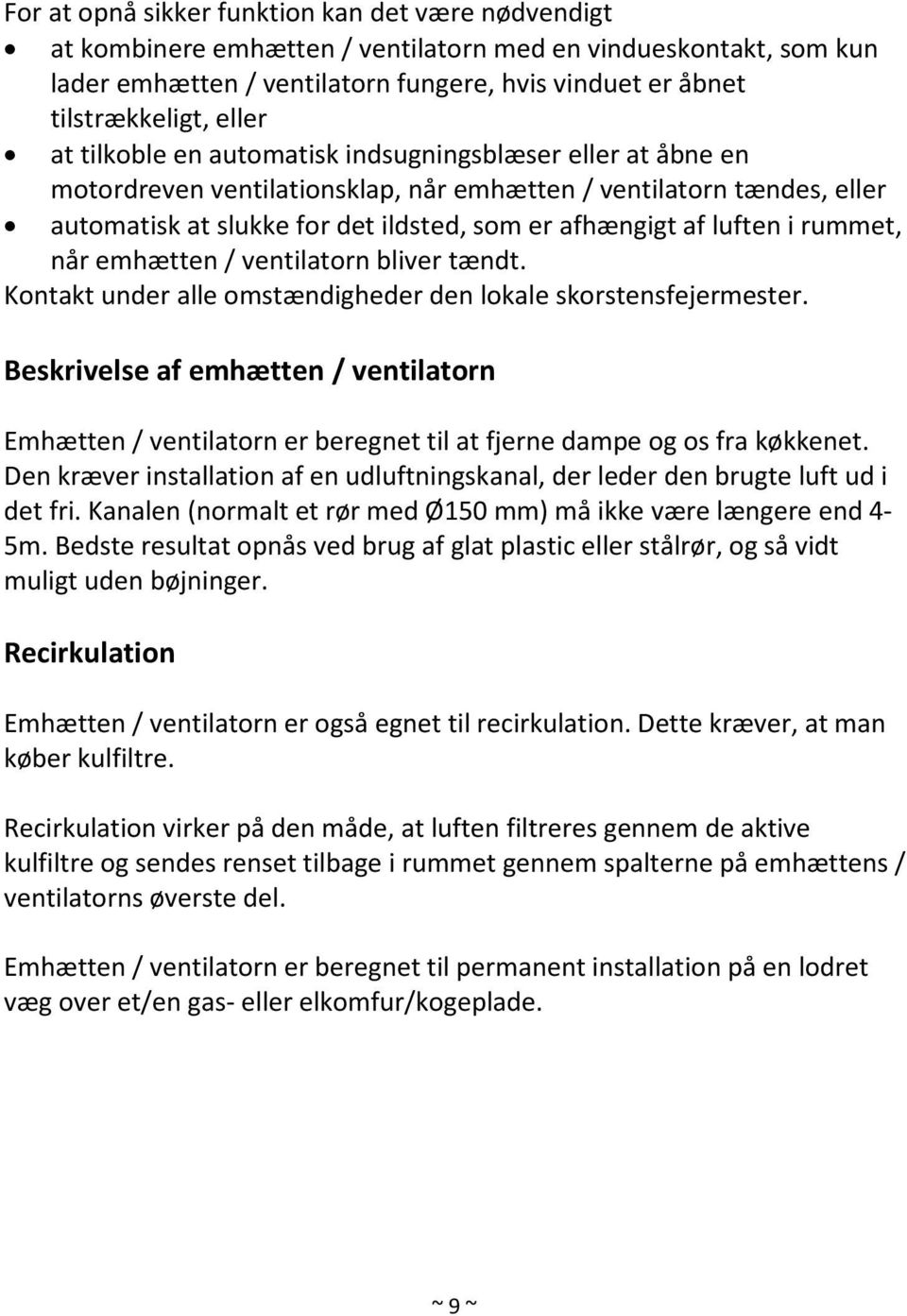 luften i rummet, når emhætten / ventilatorn bliver tændt. Kontakt under alle omstændigheder den lokale skorstensfejermester.