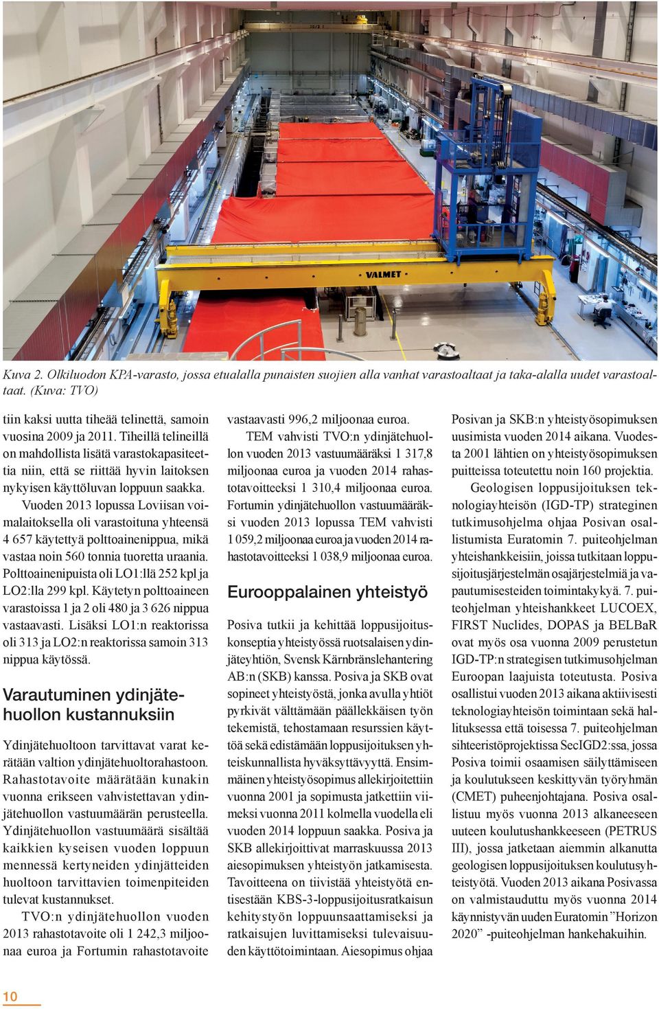Tiheillä telineillä on mahdollista lisätä varastokapasiteettia niin, että se riittää hyvin laitoksen nykyisen käyttöluvan loppuun saakka.