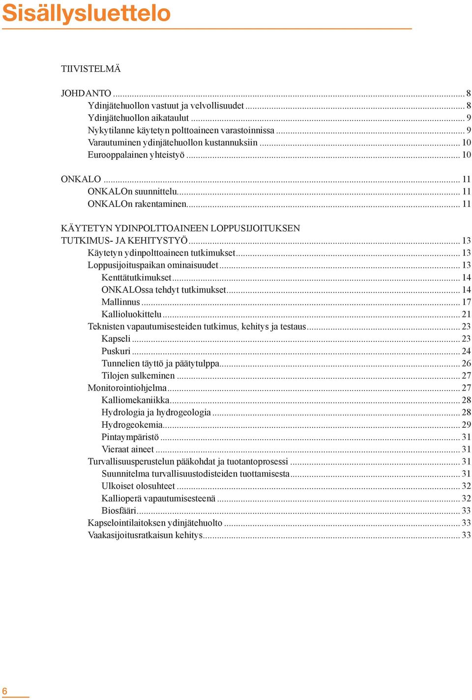 .. 11 KÄYTETYN YDINPOLTTOAINEEN LOPPUSIJOITUKSEN TUTKIMUS- JA KEHITYSTYÖ... 13 Käytetyn ydinpolttoaineen tutkimukset... 13 Loppusijoituspaikan ominaisuudet... 13 Kenttätutkimukset.