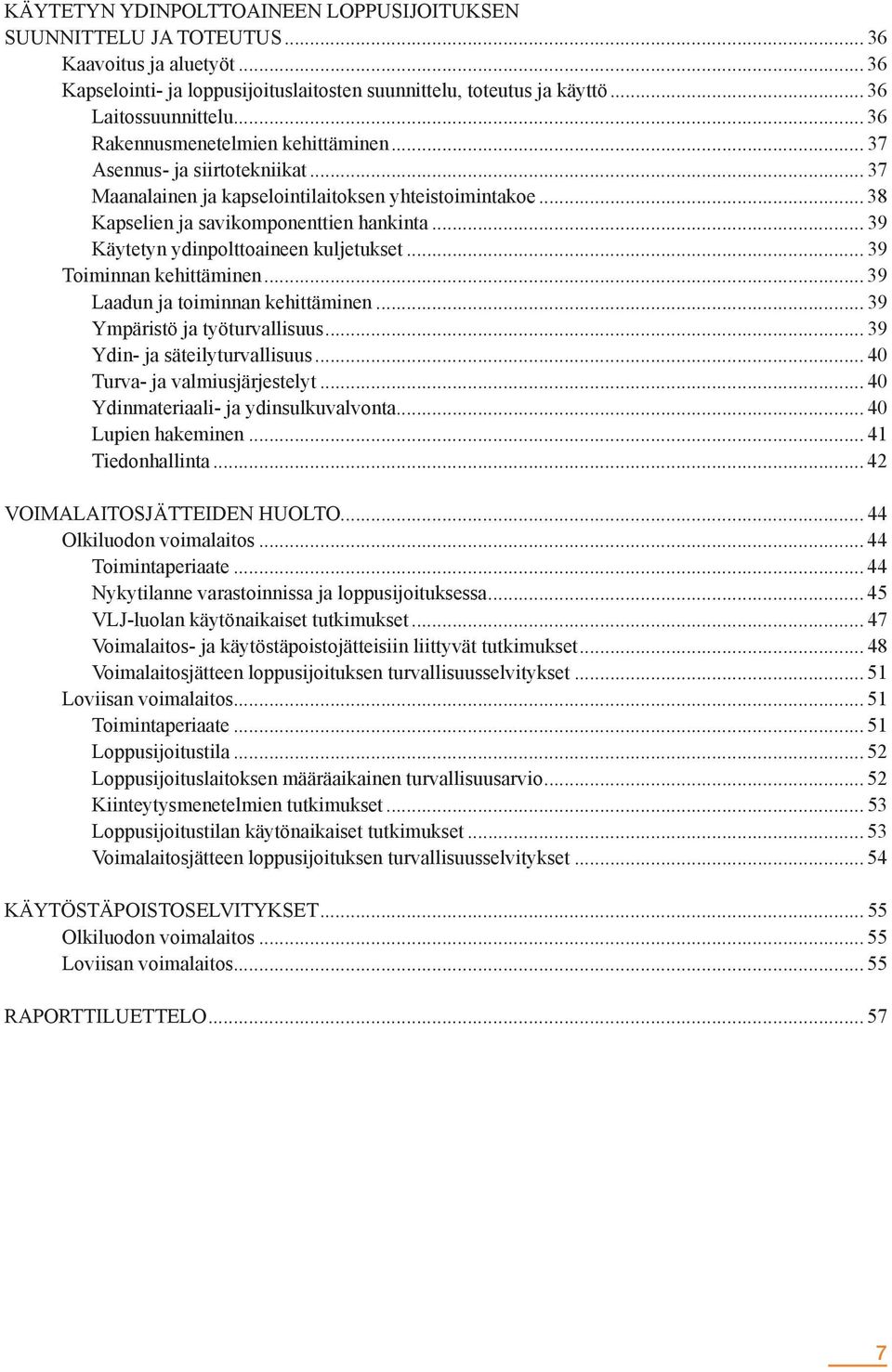 .. 39 Käytetyn ydinpolttoaineen kuljetukset... 39 Toiminnan kehittäminen... 39 Laadun ja toiminnan kehittäminen... 39 Ympäristö ja työturvallisuus... 39 Ydin- ja säteilyturvallisuus.