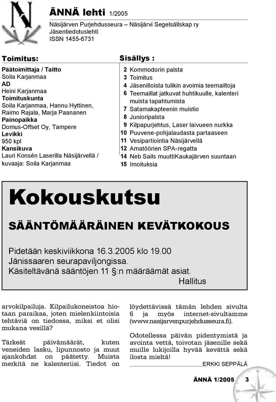 9 10 11 12 14 15 Kokouskutsu Kommodorin palsta Toimitus Jäsenilloista tulikin avoimia teemailtoja Teemaillat jatkuvat huhtikuulle, kalenteri muista tapahtumista Satamakapteenin muistio Junioripalsta