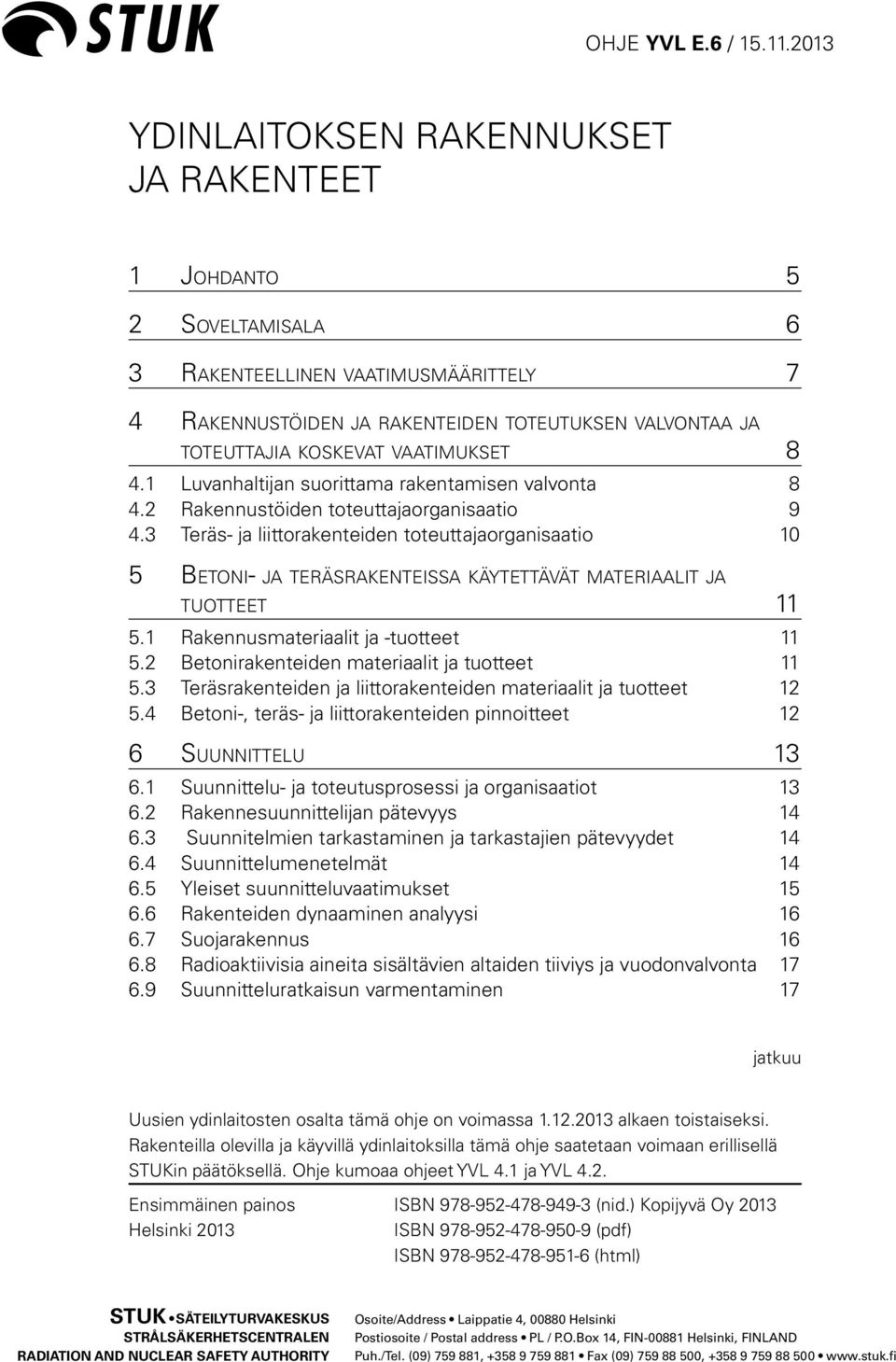 3 Teräs- ja liittorakenteiden toteuttajaorganisaatio 10 5 Betoni- ja teräsrakenteissa käytettävät materiaalit ja tuotteet 11 5.1 Rakennusmateriaalit ja -tuotteet 11 5.