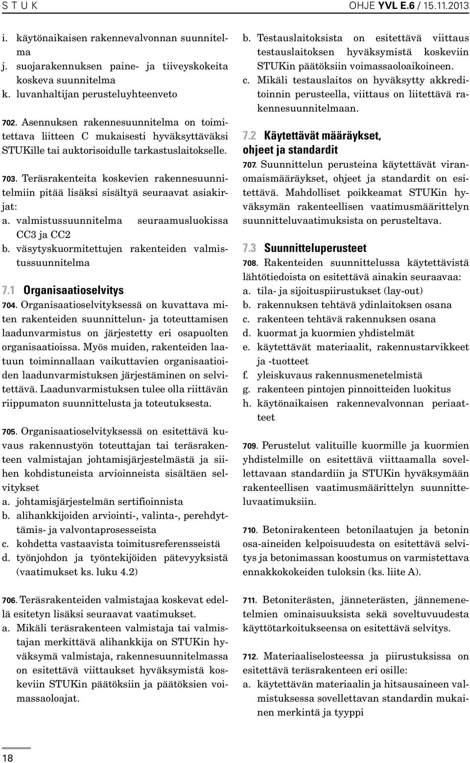 Teräsrakenteita koskevien rakennesuunnitelmiin pitää lisäksi sisältyä seuraavat asiakirjat: a. valmistussuunnitelma seuraamusluokissa CC3 ja CC2 b.