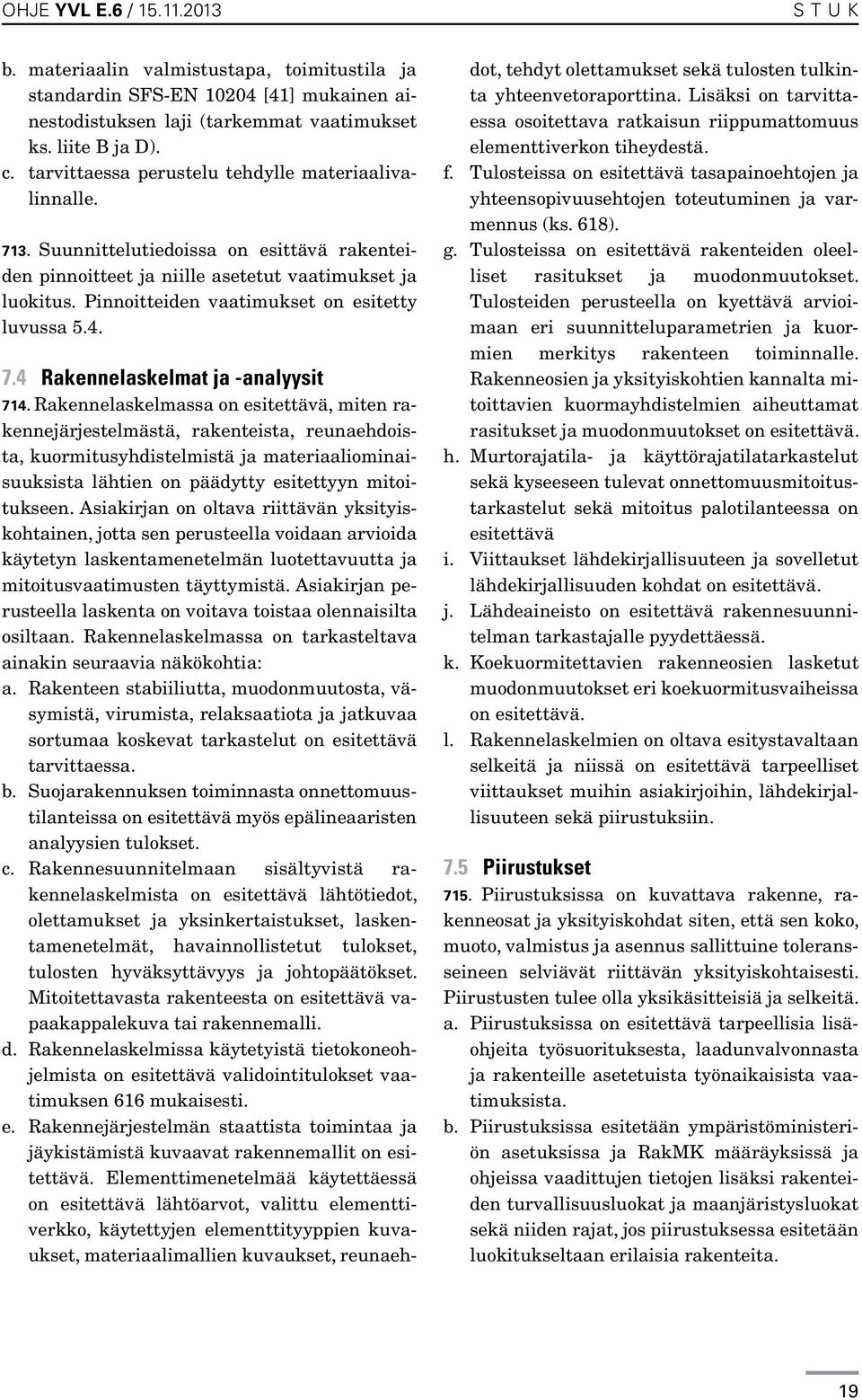 Pinnoitteiden vaatimukset on esitetty luvussa 5.4. 7.4 Rakennelaskelmat ja -analyysit 714.