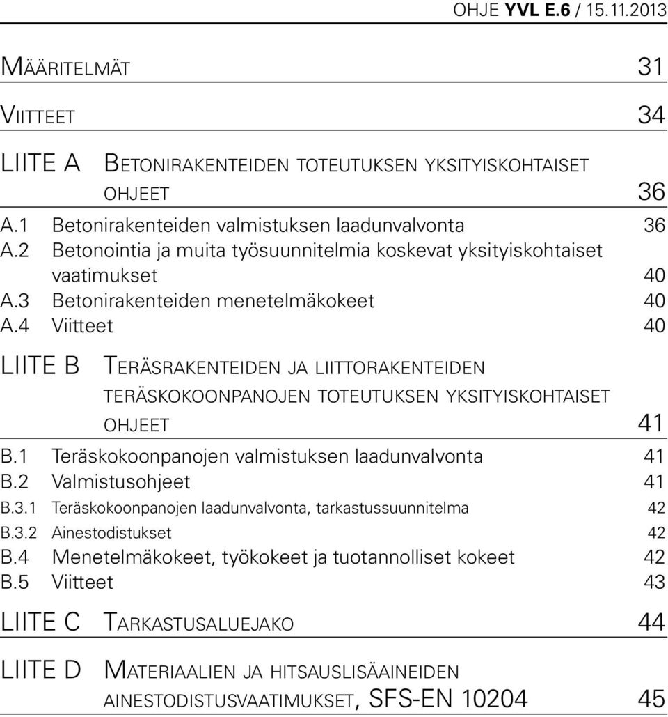 4 Viitteet 40 LIITE B Teräsrakenteiden ja liittorakenteiden teräskokoonpanojen toteutuksen yksityiskohtaiset ohjeet 41 B.1 Teräskokoonpanojen valmistuksen laadunvalvonta 41 B.