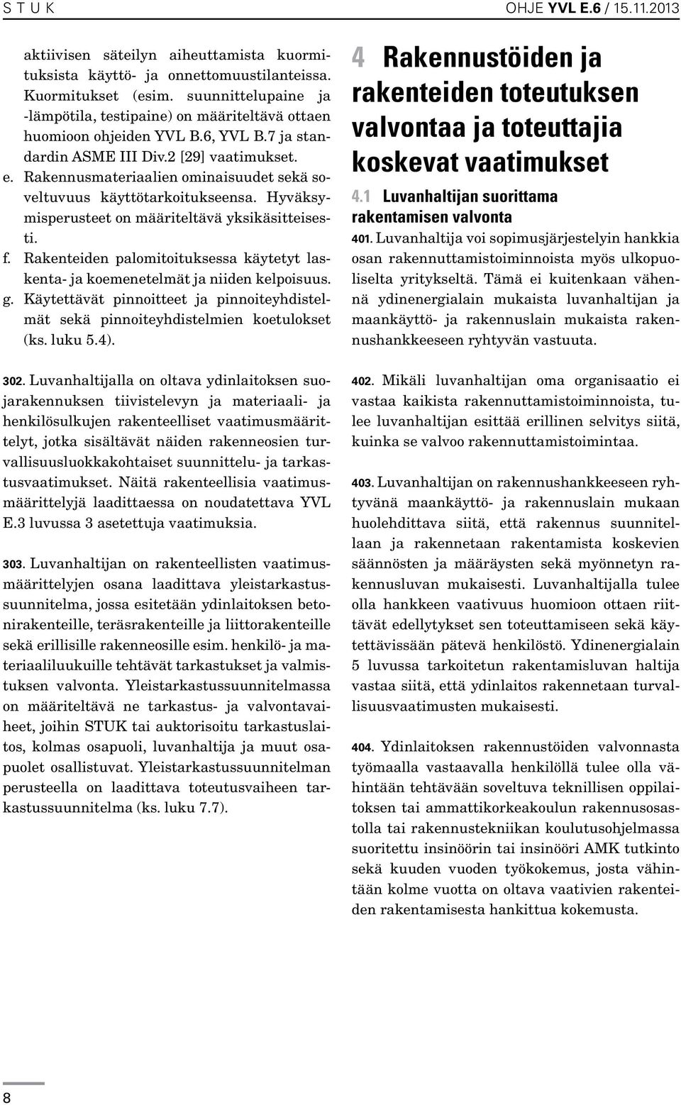 Rakennusmateriaalien ominaisuudet sekä soveltuvuus käyttötarkoitukseensa. Hyväksymisperusteet on määriteltävä yksikäsitteisesti. f.