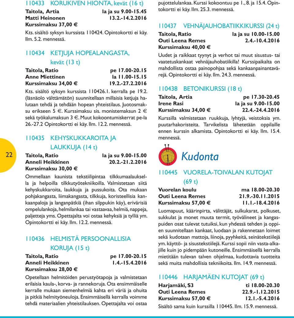 Juotosmaksu erikseen 5. Kurssimaksu sis. monistemaksun 2 sekä työkalumaksun 3. Muut kokoontumiskerrat pe-la 26.-27.2 Opintokortti ei käy. Ilm. 12.2. 110435 KEHYSKUKKAROITA JA LAUKKUJA (14 t) Taitola, Ratio la ja su 9.