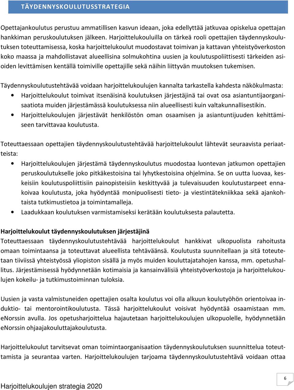 alueellisina solmukohtina uusien ja koulutuspoliittisesti tärkeiden asioiden levittämisen kentällä toimiville opettajille sekä näihin liittyvän muutoksen tukemisen.