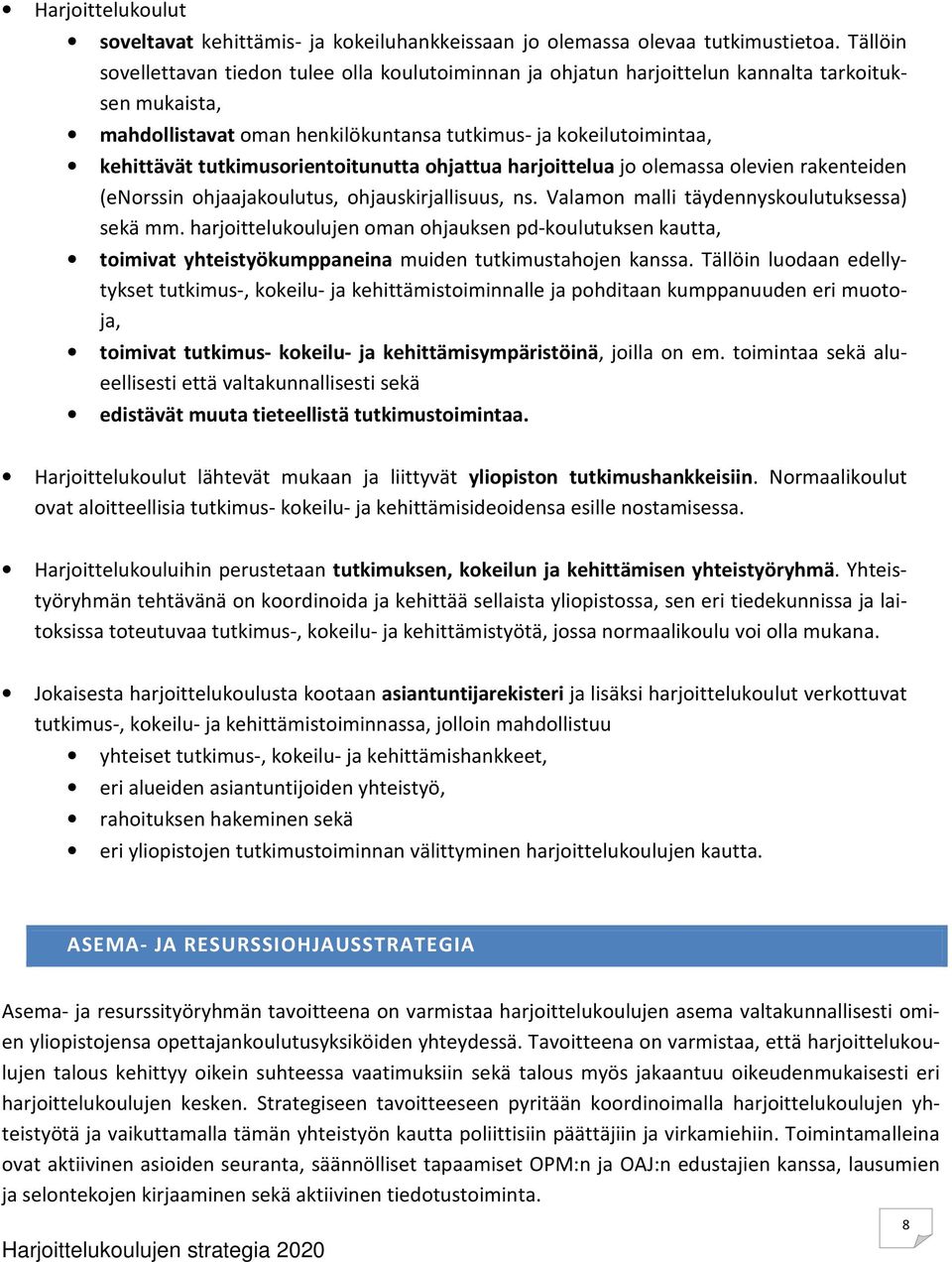 tutkimusorientoitunutta ohjattua harjoittelua jo olemassa olevien rakenteiden (enorssin ohjaajakoulutus, ohjauskirjallisuus, ns. Valamon malli täydennyskoulutuksessa) sekä mm.