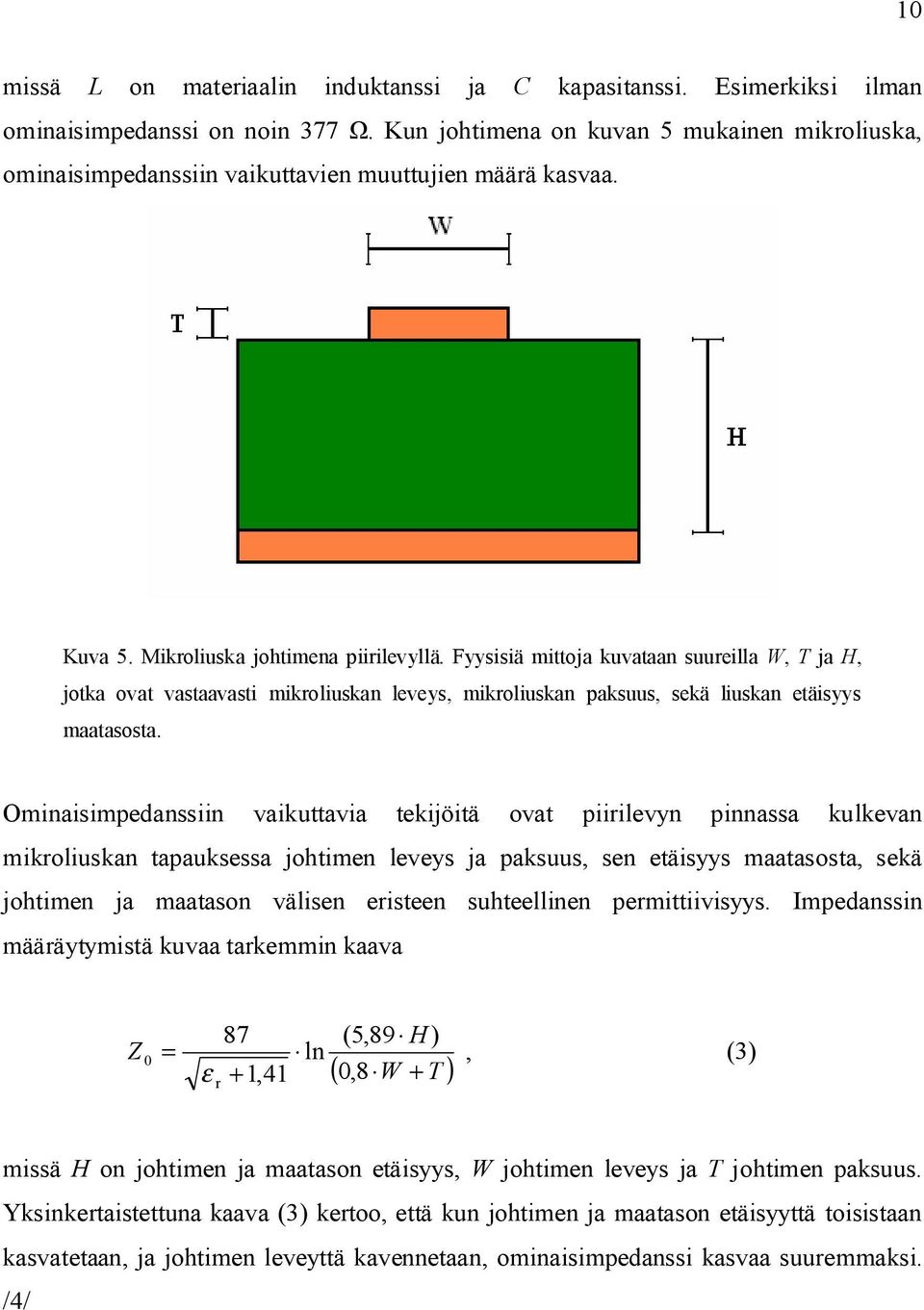 Fyysisiä mittoja kuvataan suureilla W, T ja H, jotka ovat vastaavasti mikroliuskan leveys, mikroliuskan paksuus, sekä liuskan etäisyys maatasosta.