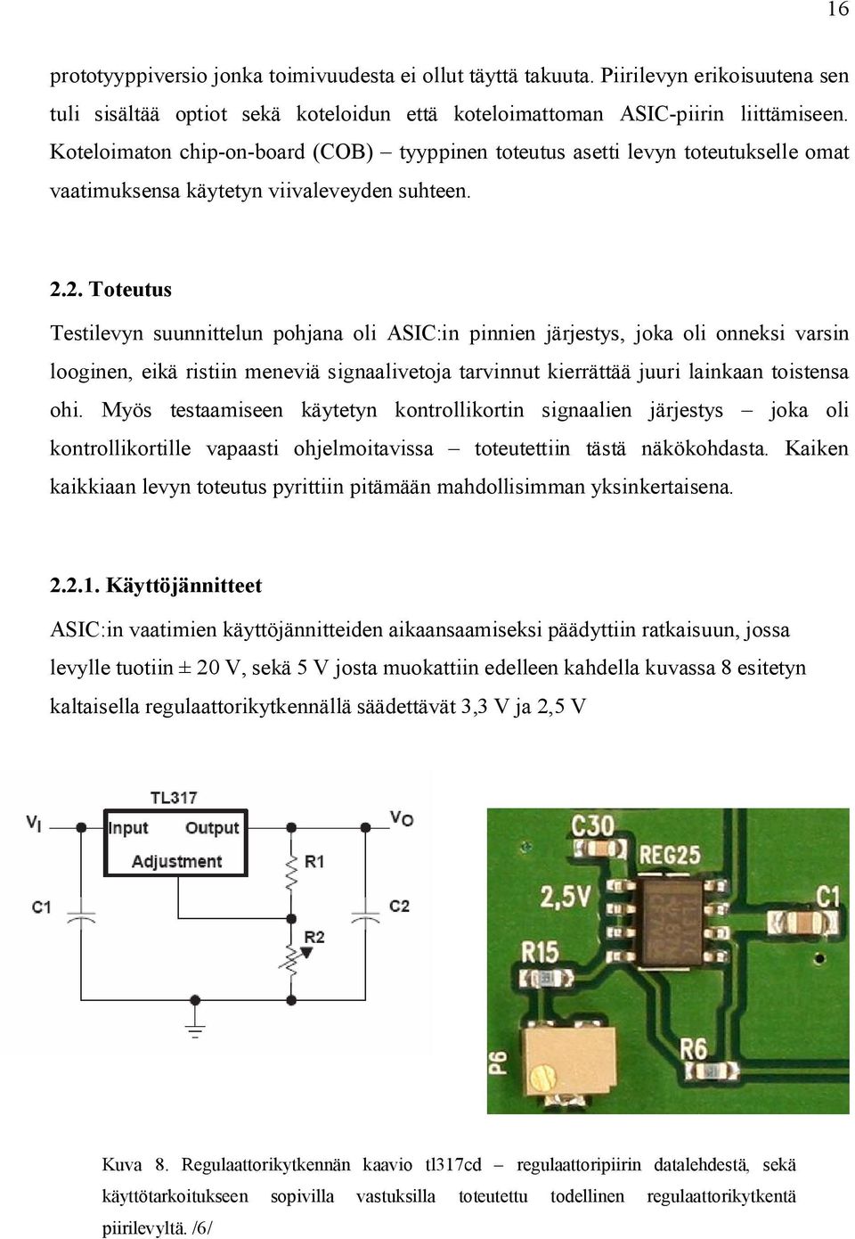 2. Toteutus Testilevyn suunnittelun pohjana oli ASIC:in pinnien järjestys, joka oli onneksi varsin looginen, eikä ristiin meneviä signaalivetoja tarvinnut kierrättää juuri lainkaan toistensa ohi.