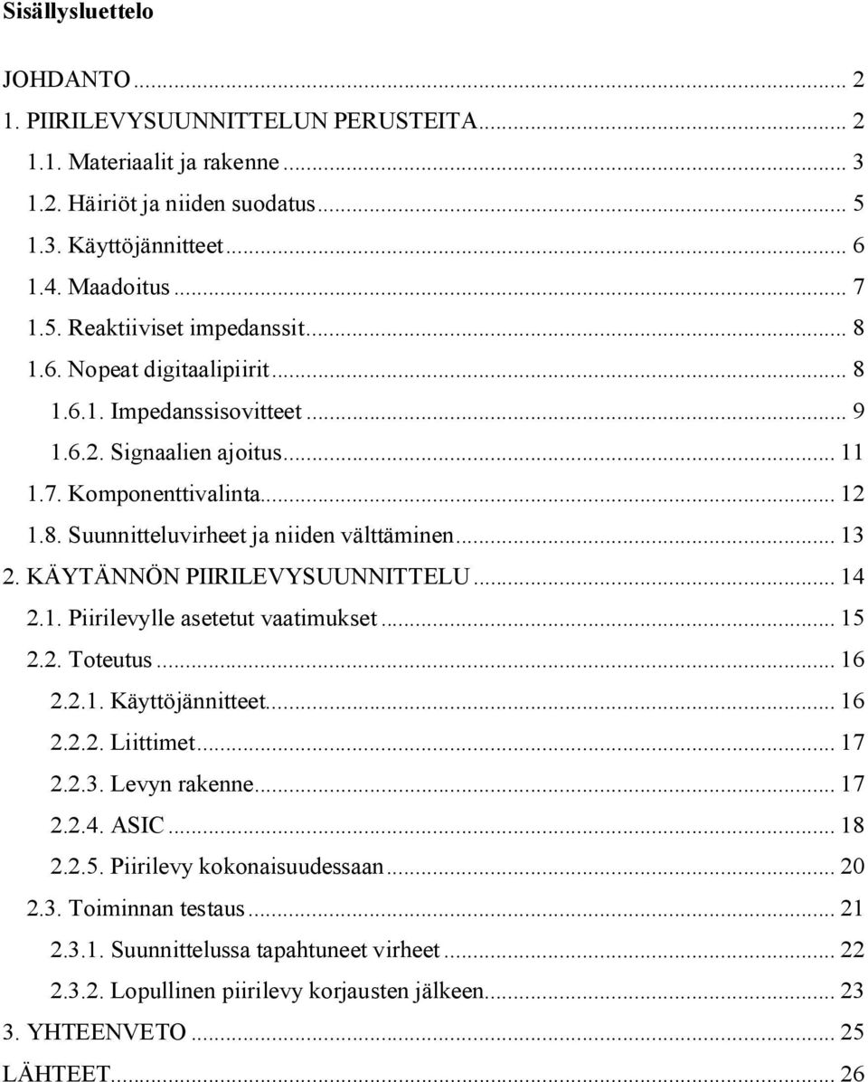 KÄYTÄNNÖN PIIRILEVYSUUNNITTELU... 14 2.1. Piirilevylle asetetut vaatimukset... 15 2.2. Toteutus... 16 2.2.1. Käyttöjännitteet... 16 2.2.2. Liittimet... 17 2.2.3. Levyn rakenne... 17 2.2.4. ASIC... 18 2.