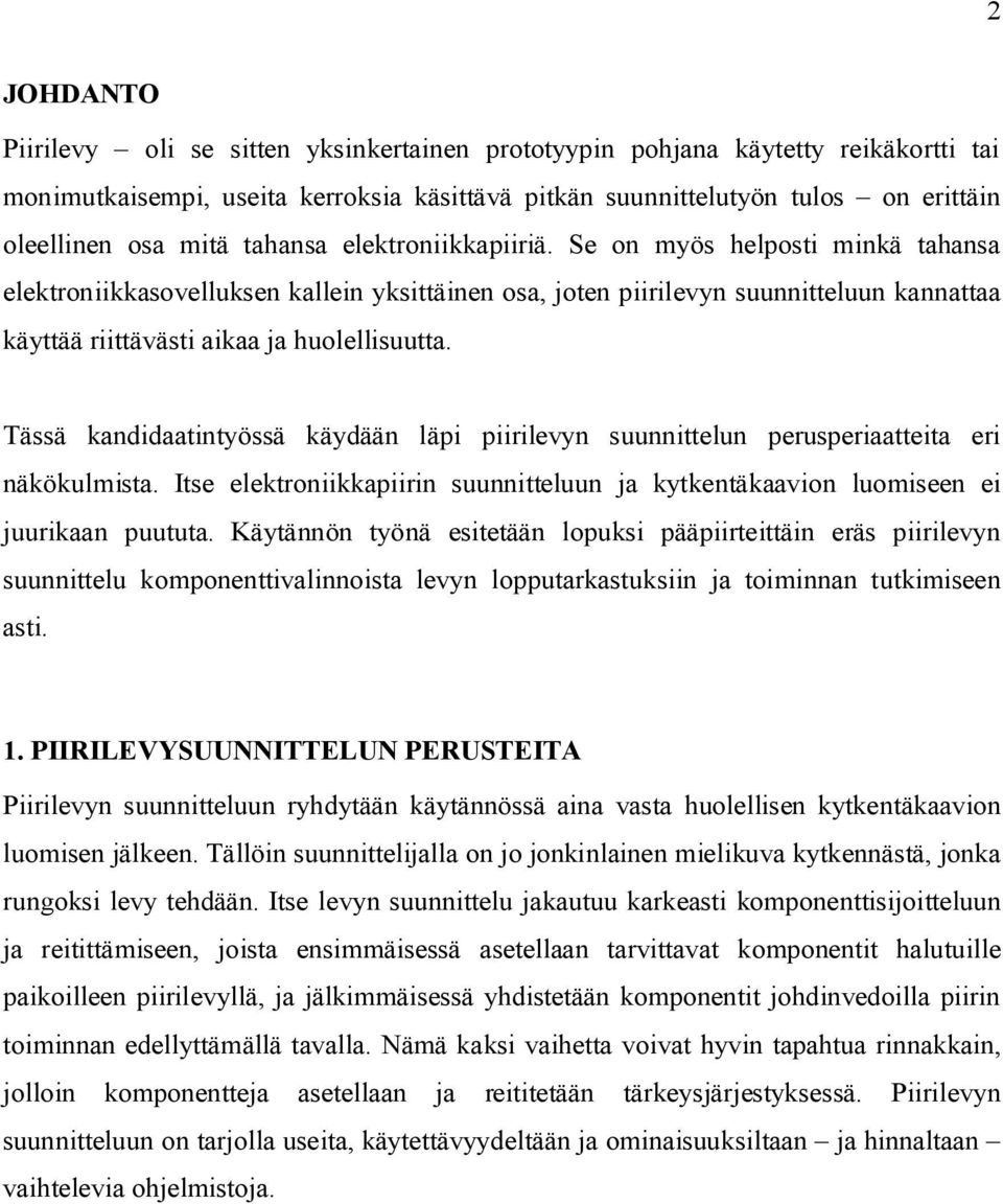 Tässä kandidaatintyössä käydään läpi piirilevyn suunnittelun perusperiaatteita eri näkökulmista. Itse elektroniikkapiirin suunnitteluun ja kytkentäkaavion luomiseen ei juurikaan puututa.