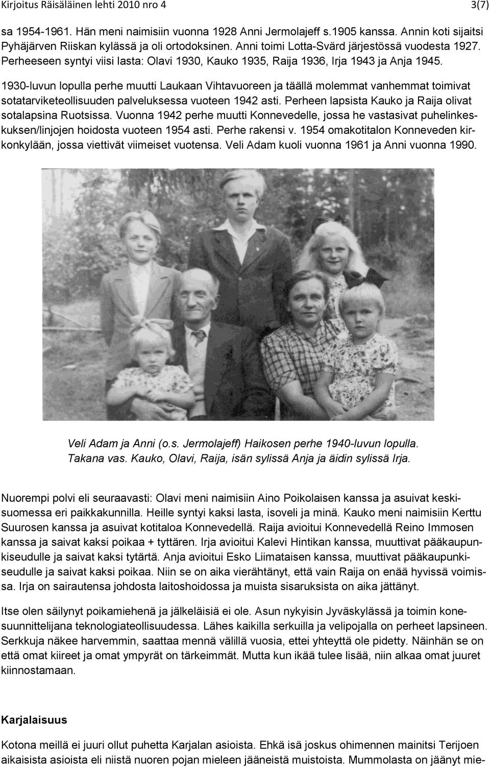 1930-luvun lopulla perhe muutti Laukaan Vihtavuoreen ja täällä molemmat vanhemmat toimivat sotatarviketeollisuuden palveluksessa vuoteen 1942 asti.