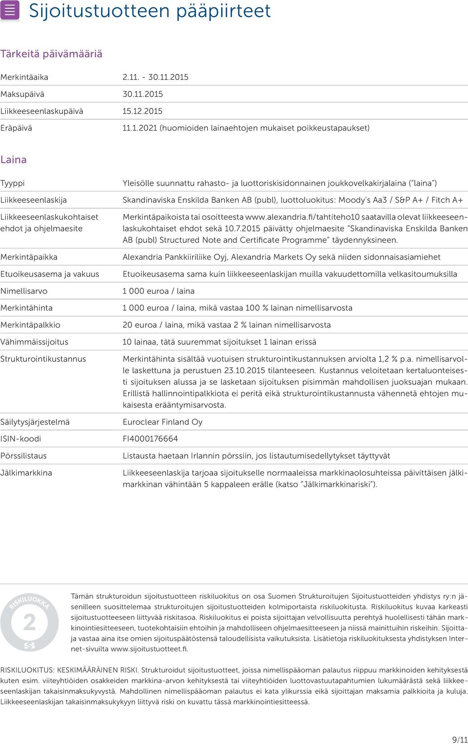 .2015 Maksupäivä 30.11.2015 Liikkeeseenlaskupäivä 15.12.2015 Eräpäivä 11.1.2021 (huomioiden lainaehtojen mukaiset poikkeustapaukset) Laina Tyyppi Yleisölle suunnattu rahasto- ja