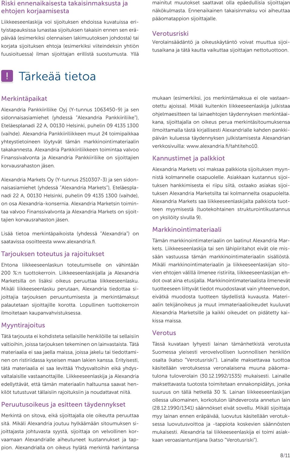 Yllä mainitut muutokset saattavat olla epäedullisia sijoittajan näkökulmasta. Ennenaikainen takaisinmaksu voi aiheuttaa pääomatappion sijoittajalle.