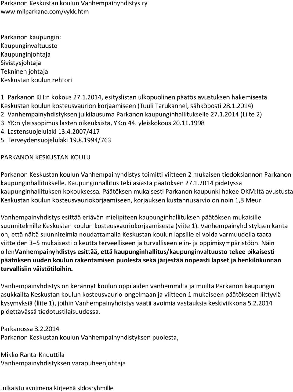 Vanhempainyhdistyksen julkilausuma Parkanon kaupunginhallitukselle 27.1.2014 (Liite 2) 3. YK:n yleissopimus lasten oikeuksista, YK:n 44. yleiskokous 20.11.1998 4. Lastensuojelulaki 13.4.2007/417 5.