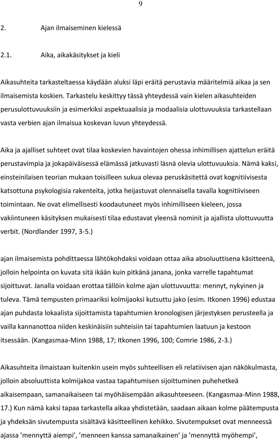 yhteydessä. Aika ja ajalliset suhteet ovat tilaa koskevien havaintojen ohessa inhimillisen ajattelun eräitä perustavimpia ja jokapäiväisessä elämässä jatkuvasti läsnä olevia ulottuvuuksia.