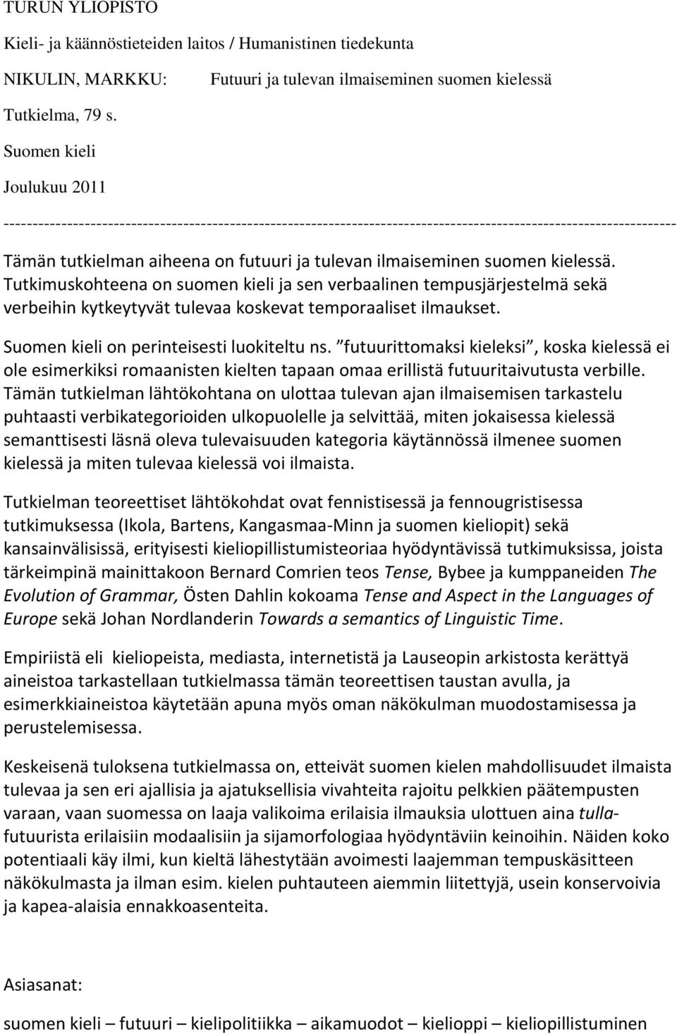 ilmaiseminen suomen kielessä. Tutkimuskohteena on suomen kieli ja sen verbaalinen tempusjärjestelmä sekä verbeihin kytkeytyvät tulevaa koskevat temporaaliset ilmaukset.