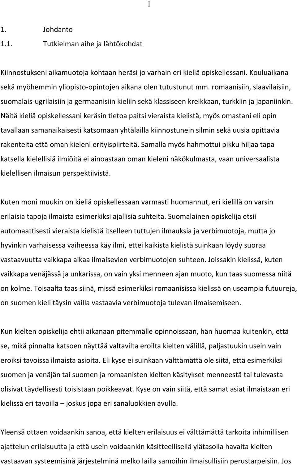 Näitä kieliä opiskellessani keräsin tietoa paitsi vieraista kielistä, myös omastani eli opin tavallaan samanaikaisesti katsomaan yhtälailla kiinnostunein silmin sekä uusia opittavia rakenteita että