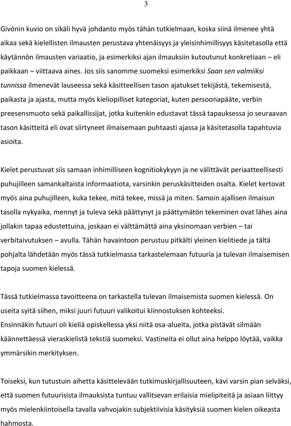 Jos siis sanomme suomeksi esimerkiksi Saan sen valmiiksi tunnissa ilmenevät lauseessa sekä käsitteellisen tason ajatukset tekijästä, tekemisestä, paikasta ja ajasta, mutta myös kieliopilliset