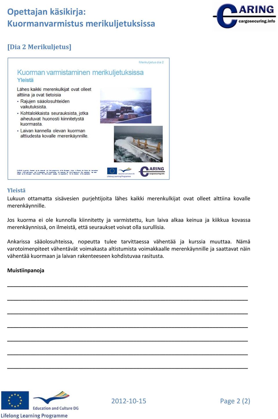 olla surullisia. Ankarissa sääolosuhteissa, nopeutta tulee tarvittaessa vähentää ja kurssia muuttaa.