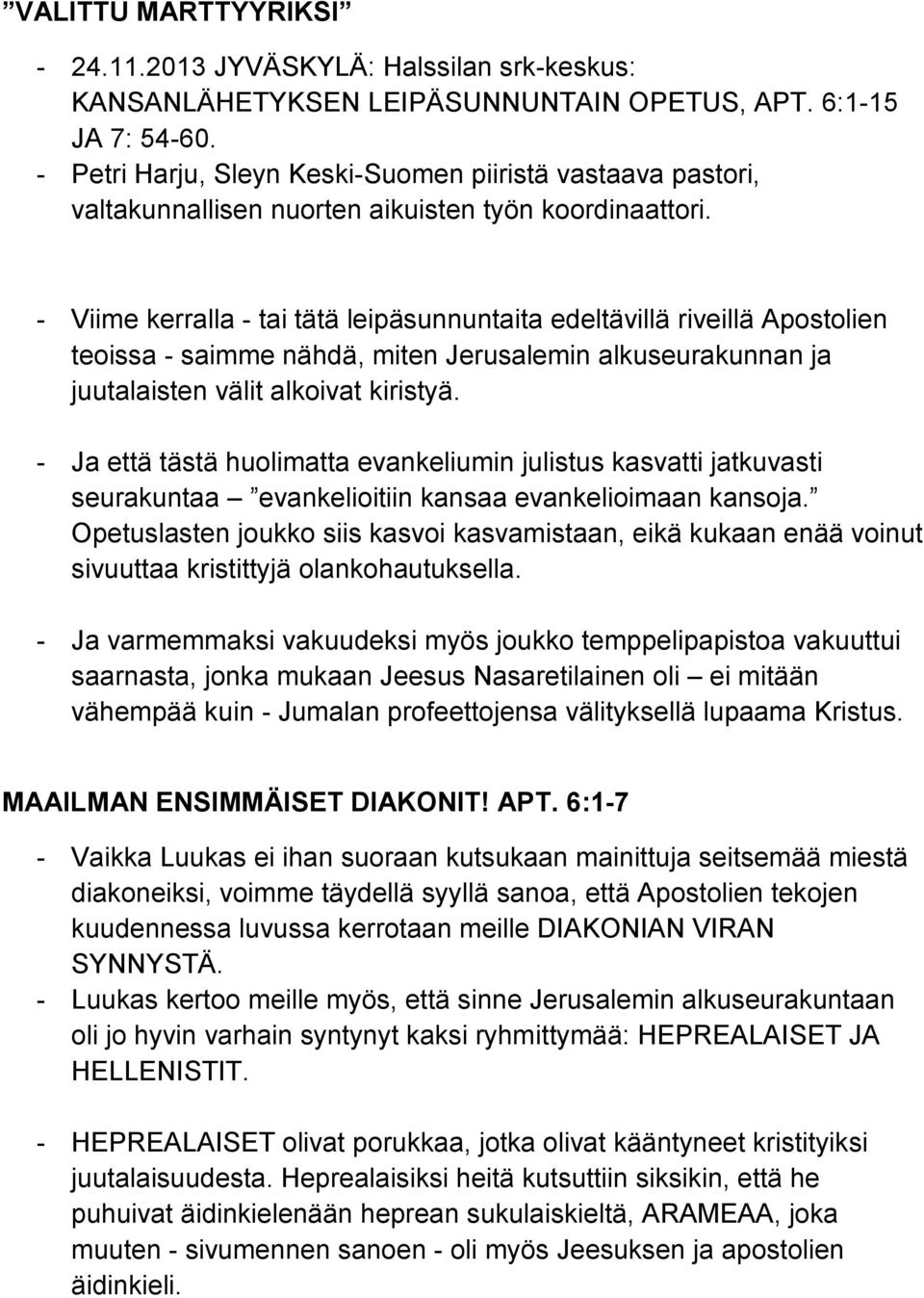 - Viime kerralla - tai tätä leipäsunnuntaita edeltävillä riveillä Apostolien teoissa - saimme nähdä, miten Jerusalemin alkuseurakunnan ja juutalaisten välit alkoivat kiristyä.