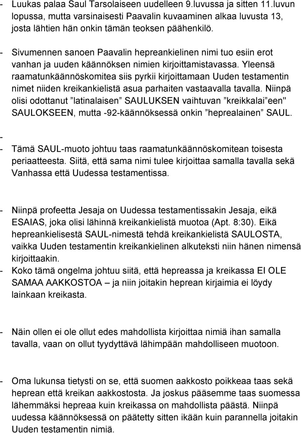 Yleensä raamatunkäännöskomitea siis pyrkii kirjoittamaan Uuden testamentin nimet niiden kreikankielistä asua parhaiten vastaavalla tavalla.