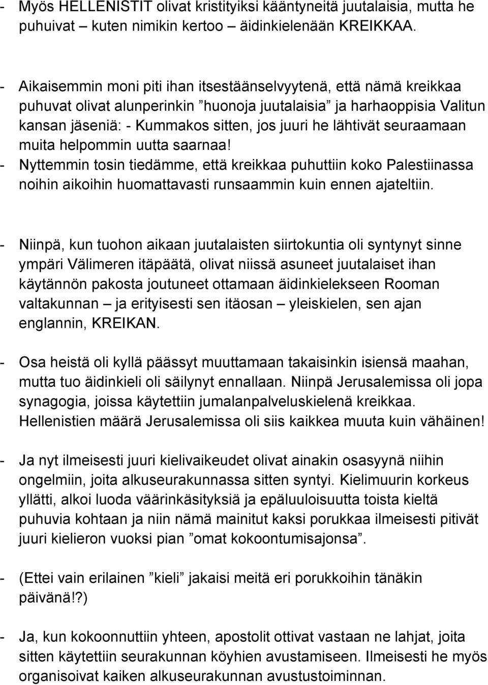 seuraamaan muita helpommin uutta saarnaa! - Nyttemmin tosin tiedämme, että kreikkaa puhuttiin koko Palestiinassa noihin aikoihin huomattavasti runsaammin kuin ennen ajateltiin.